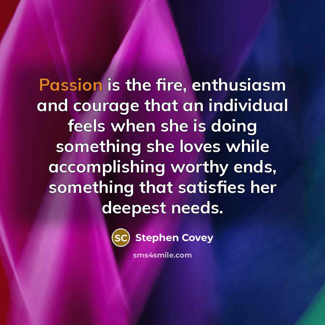 “Passion is the fire, enthusiasm and courage that an individual…” quote by Stephen Covey