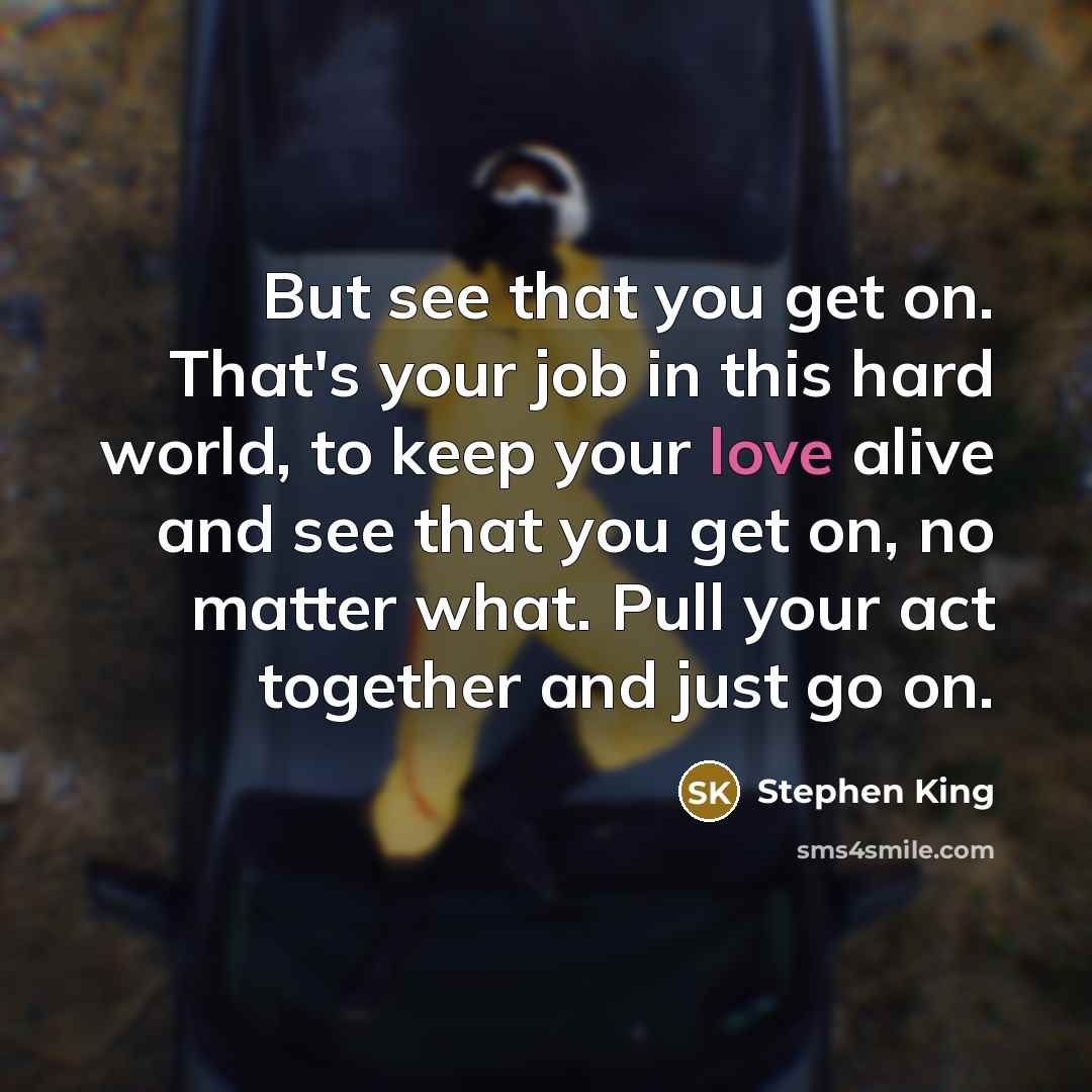 “But see that you get on. That's your job in…” quote by Stephen King
