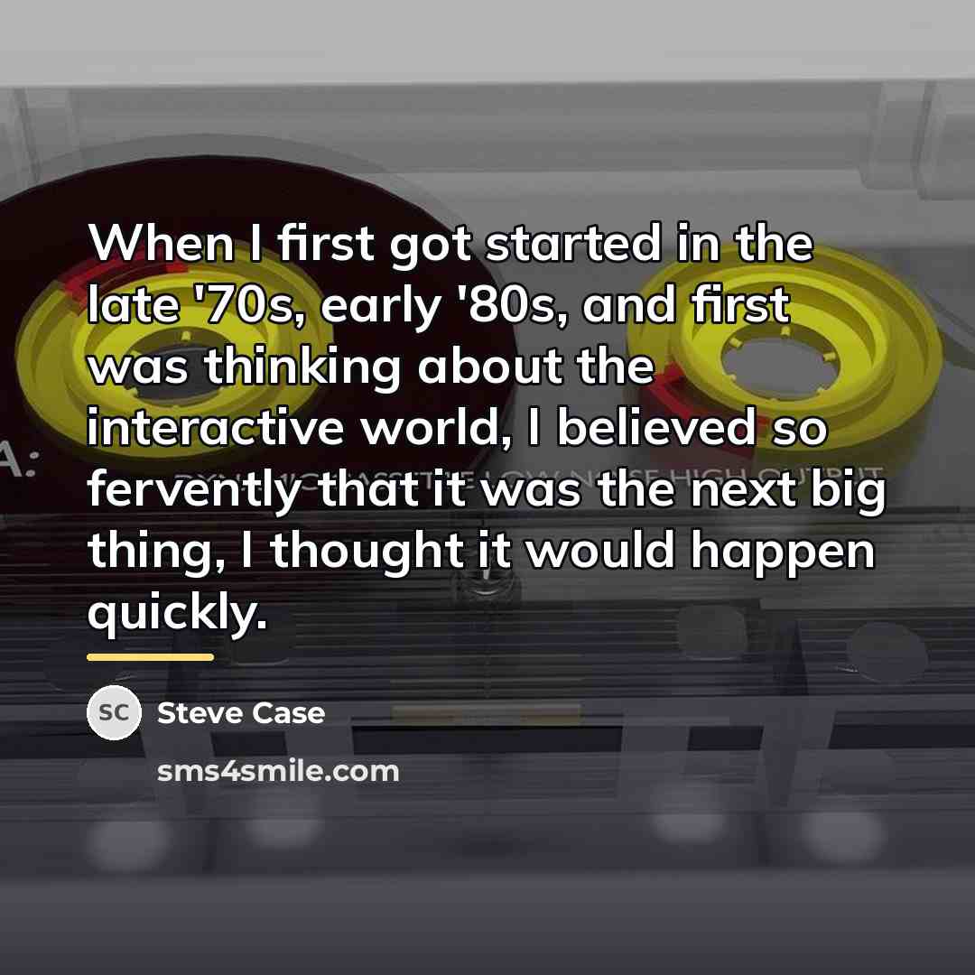 “When I first got started in the late '70s, early…” quote by Steve Case