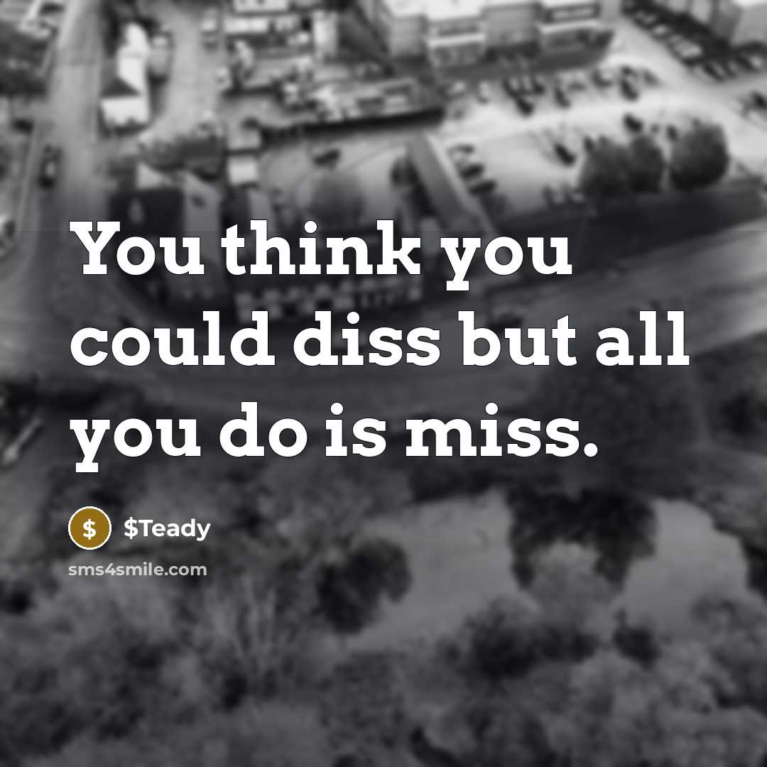 “You think you could diss but all you do is miss.” quote by $Teady