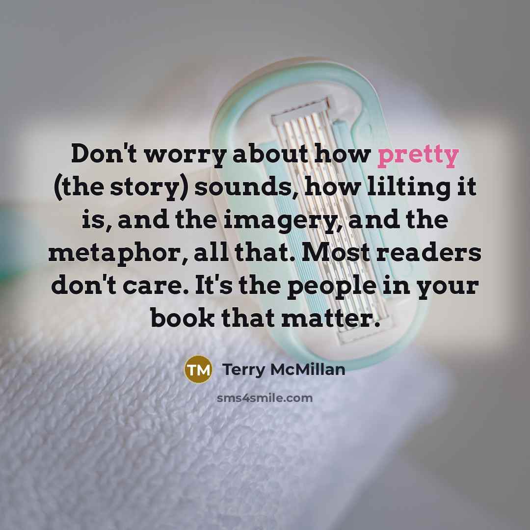 “Don't worry about how pretty (the story) sounds, how lilting…” quote by Terry McMillan
