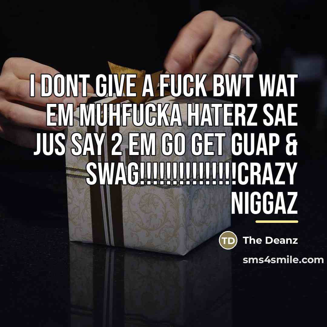 “I dont give a fuck bwt wat em muhfucka haterz…” quote by The Deanz