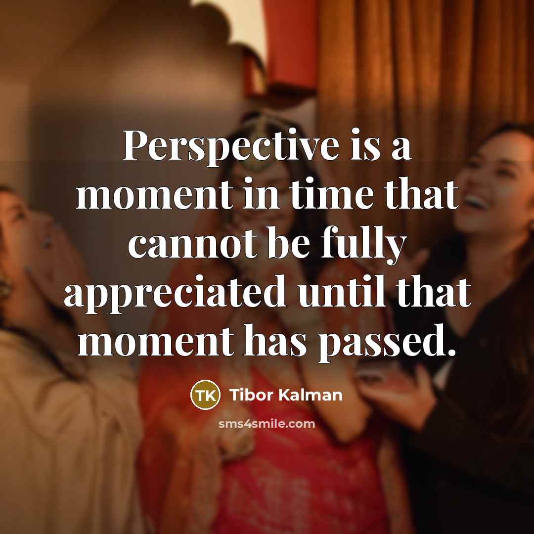 “Perspective is a moment in time that cannot be fully…” quote by Tibor Kalman