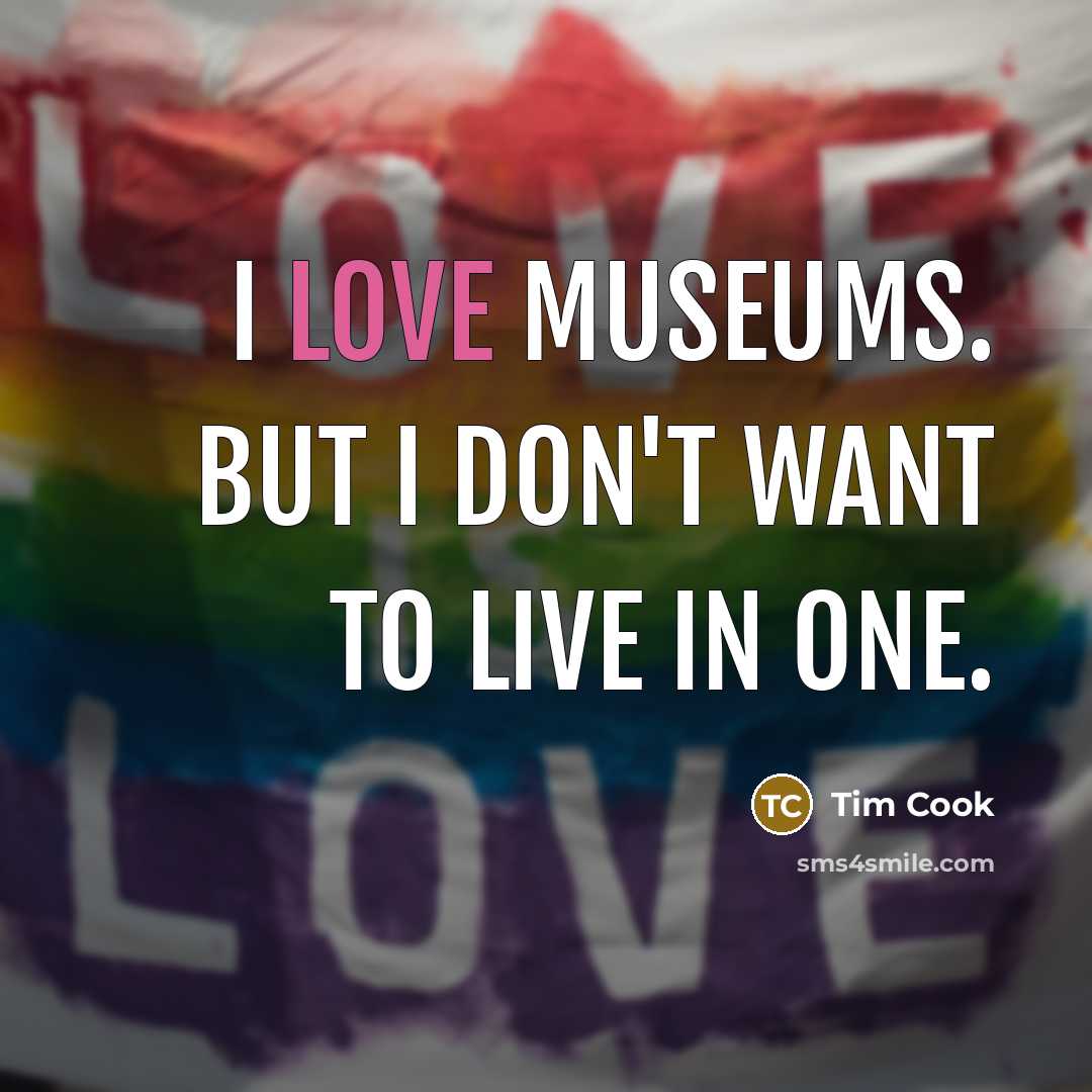 “I love museums. But I don't want to live in…” quote by Tim Cook