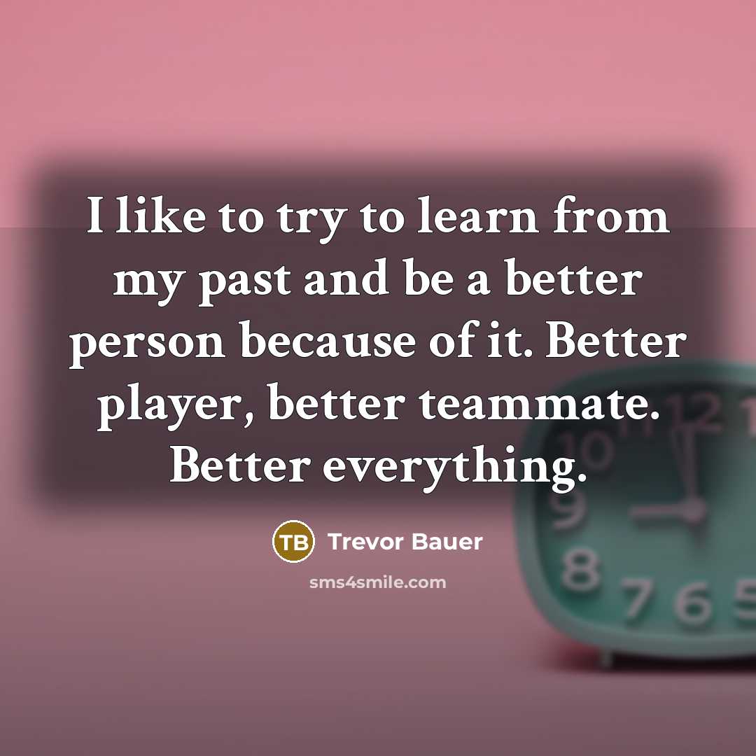 “I like to try to learn from my past and…” quote by Trevor Bauer