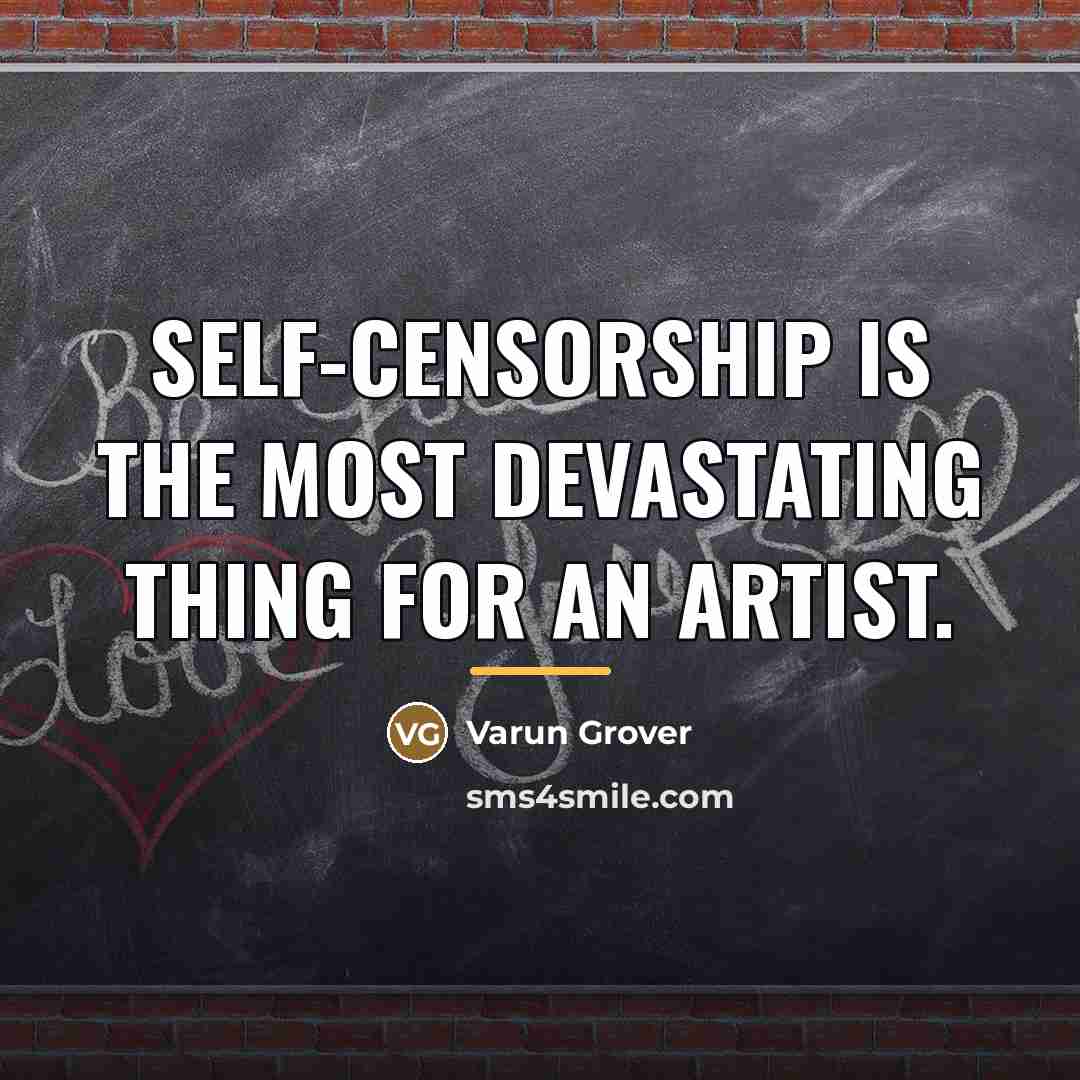 “Self-censorship is the most devastating thing for an artist.…” quote by Varun Grover