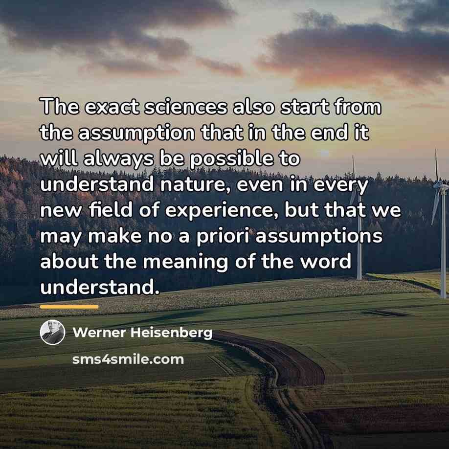 “The exact sciences also start from the assumption that in…” quote by Werner Heisenberg