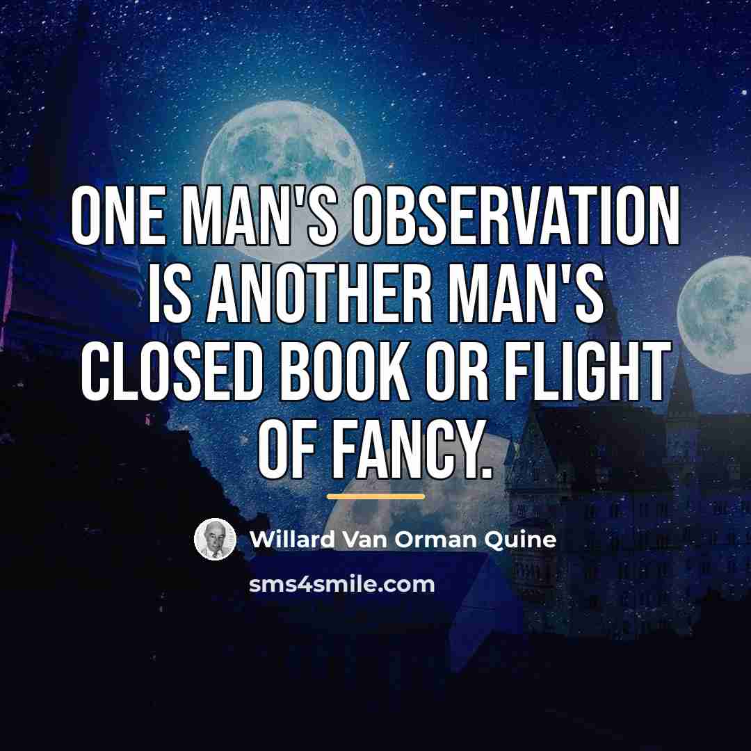 “One man's observation is another man's closed book or flight…” quote by Willard Van Orman Quine