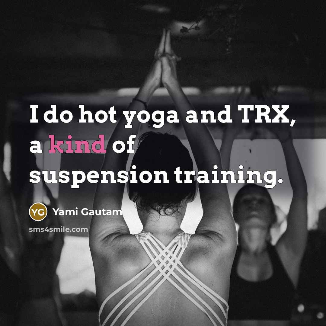 “I do hot yoga and TRX, a kind of suspension…” quote by Yami Gautam