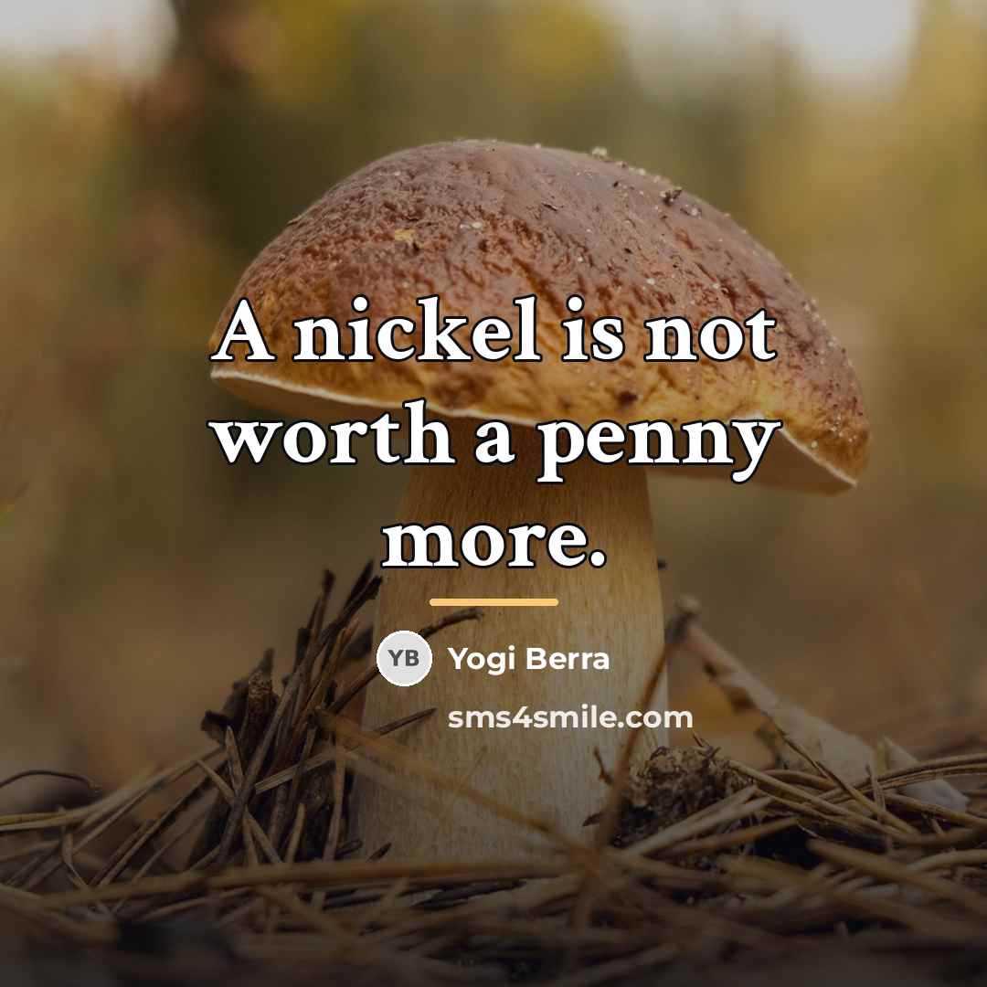 “A nickel is not worth a penny more.…” quote by Yogi Berra