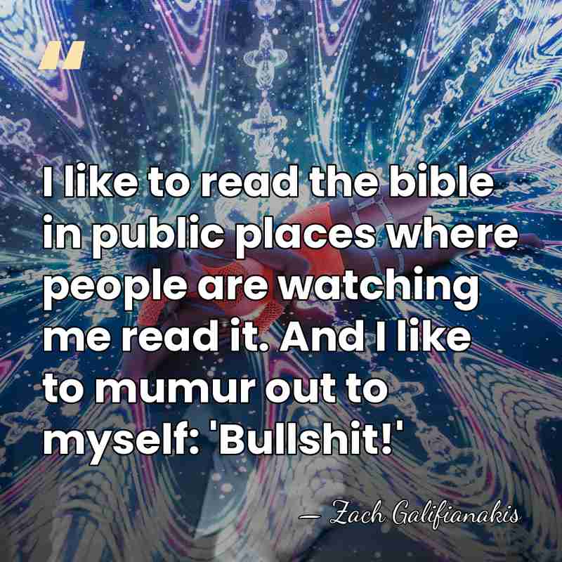 I like to read the bible in public places where people are&hellip; - Zach Galifianakis