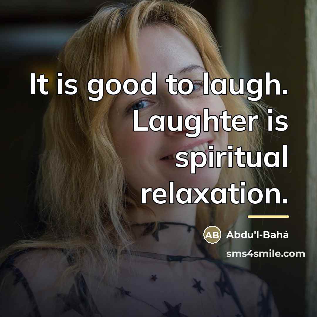 “It is good to laugh. Laughter is spiritual relaxation.…” quote by Abdu'l-Bahá