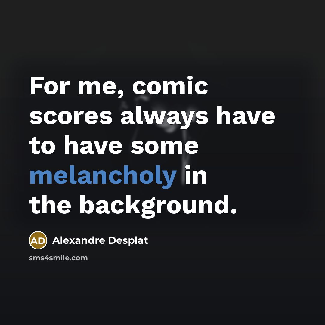 “For me, comic scores always have to have some melancholy…” quote by Alexandre Desplat