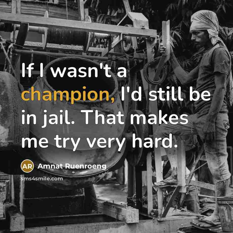 “If I wasn't a champion, I'd still be in jail.…” quote by Amnat Ruenroeng