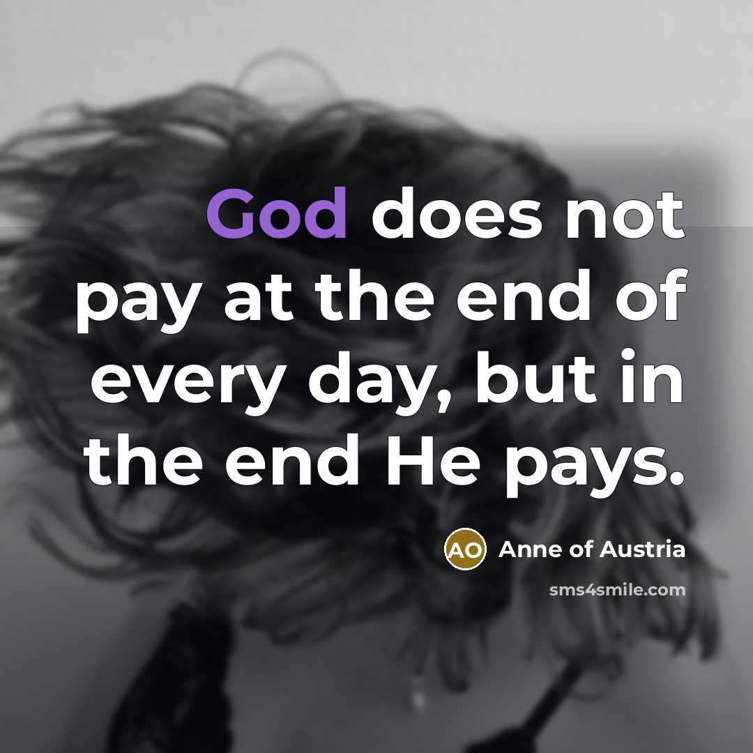 “God does not pay at the end of every day,…” quote by Anne of Austria