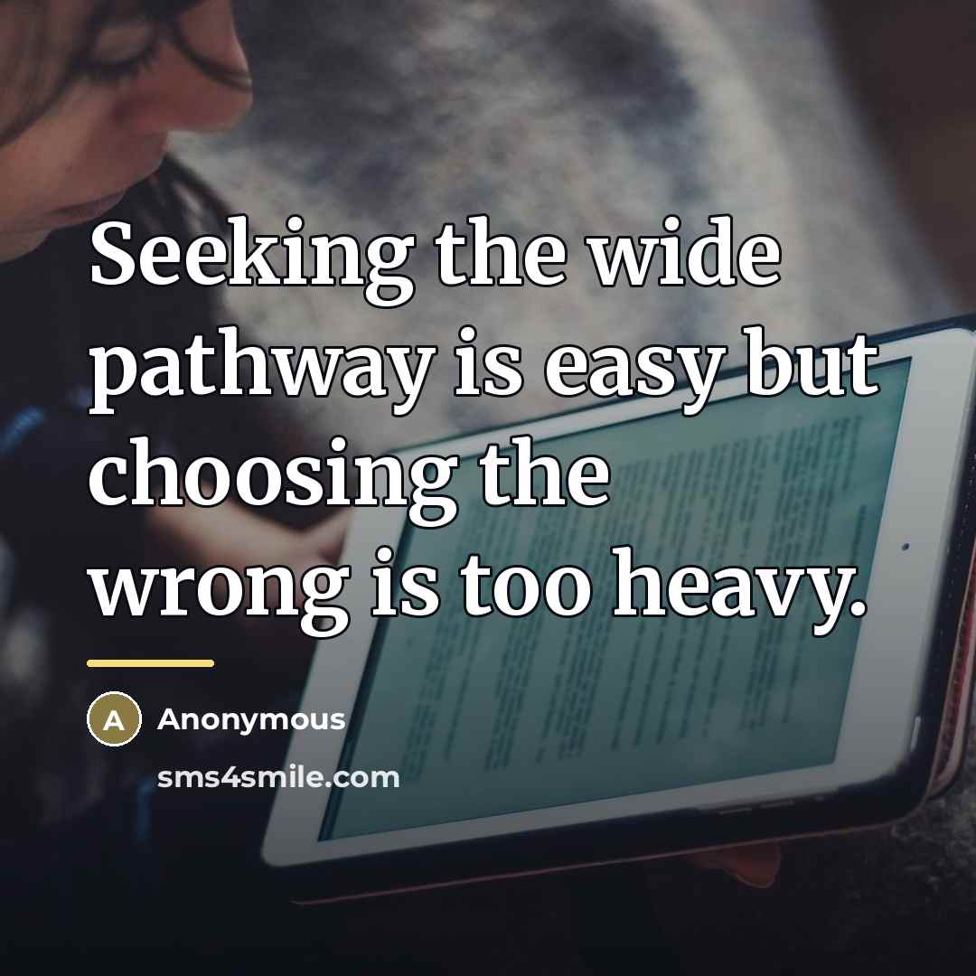 “Seeking the wide pathway is easy but choosing the wrong…” quote by Anonymous