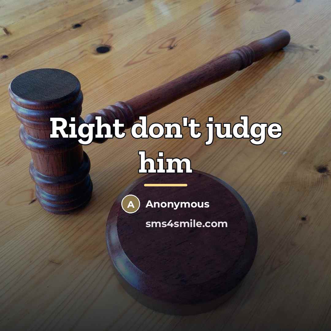 “Right don't judge him…” quote by Anonymous