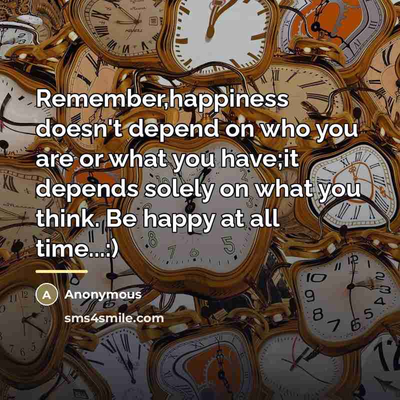 “Remember,happiness doesn't depend on who you are or what you…” quote by Anonymous