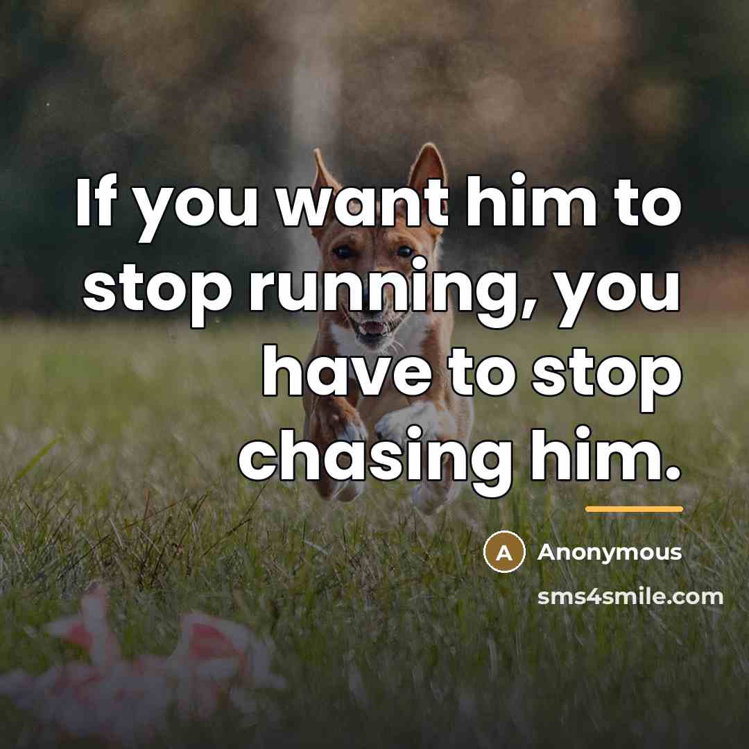 “If you want him to stop running, you have to…” quote by Anonymous
