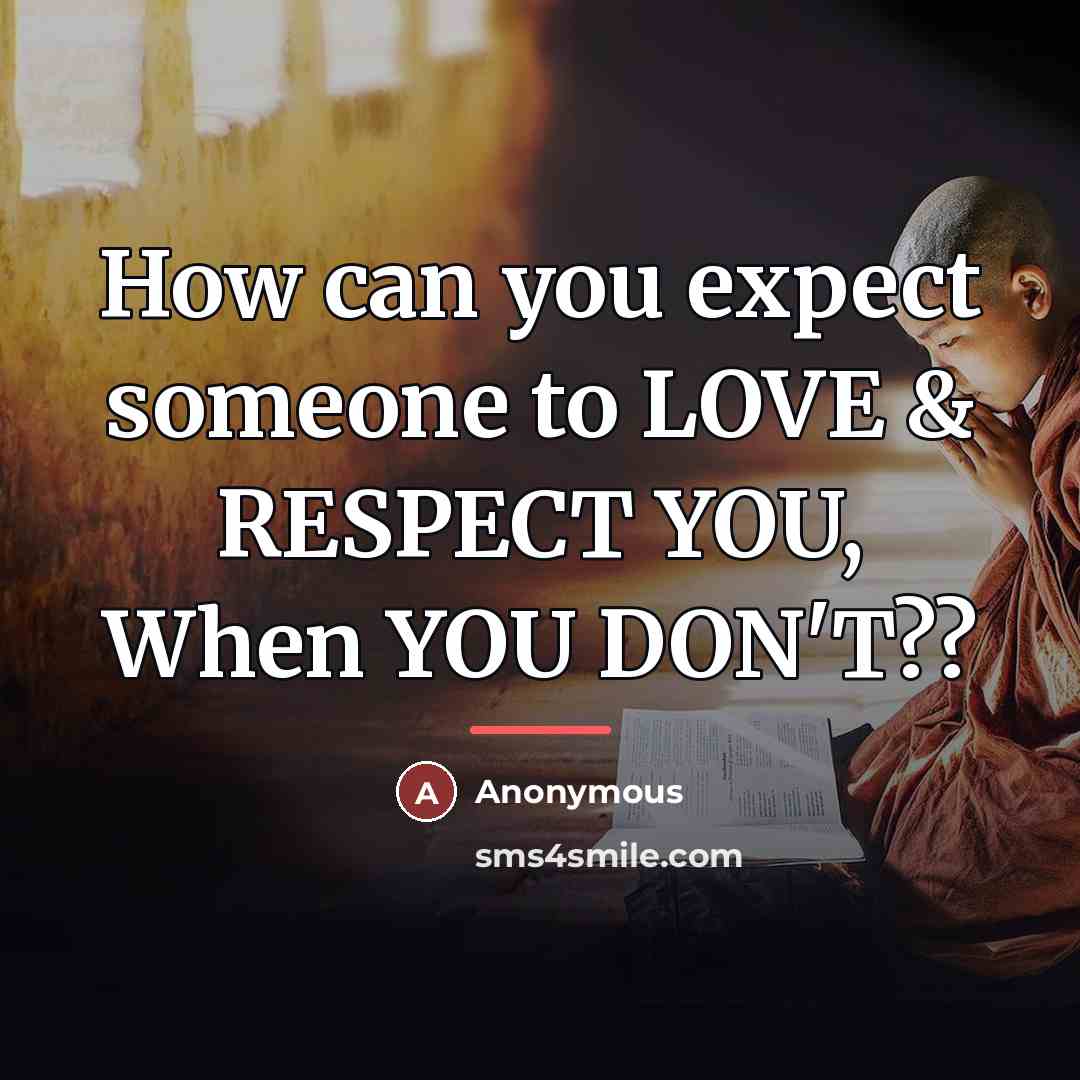 “How can you expect someone to LOVE & RESPECT YOU,…” quote by Anonymous