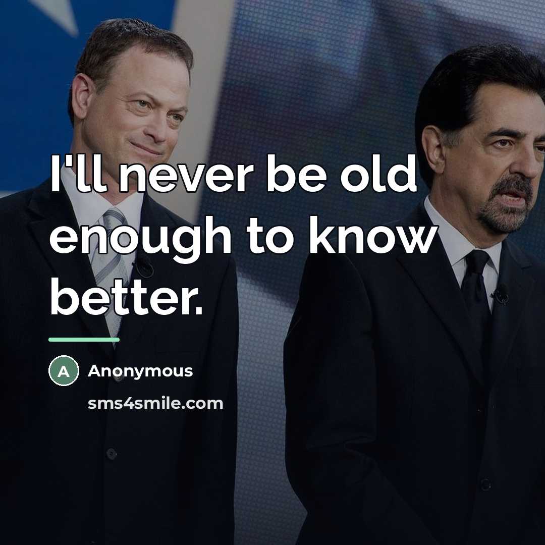 “I'll never be old enough to know better.…” quote by Anonymous