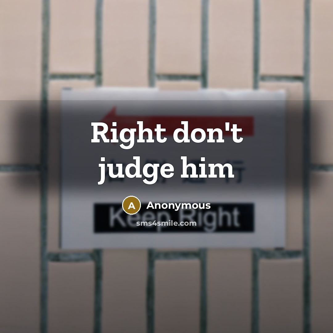“Right don't judge him” quote by Anonymous