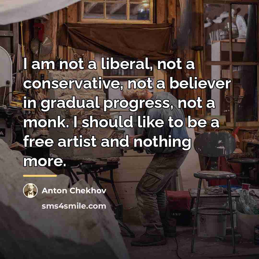 “I am not a liberal, not a conservative, not a…” quote by Anton Chekhov