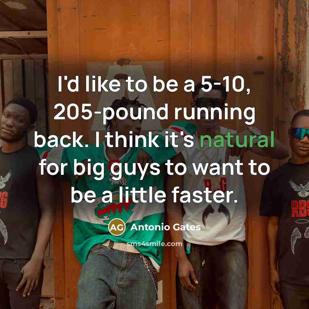 “I'd like to be a 5-10, 205-pound running back. I…” quote by Antonio Gates
