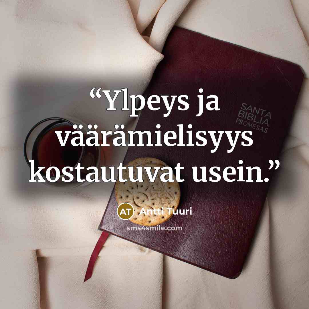 “Ylpeys ja väärämielisyys kostautuvat usein.” quote by Antti Tuuri