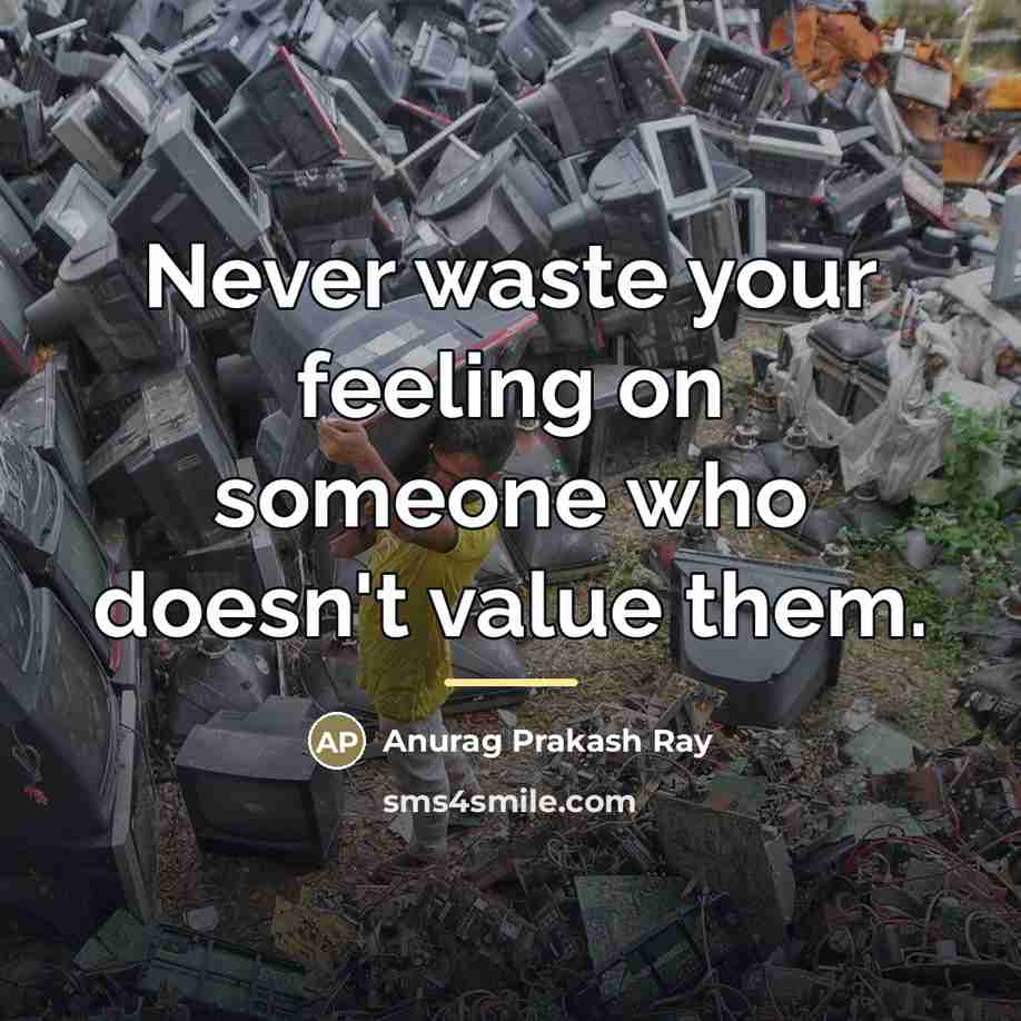 “Never waste your feeling on someone who doesn't value them.…” quote by Anurag Prakash Ray