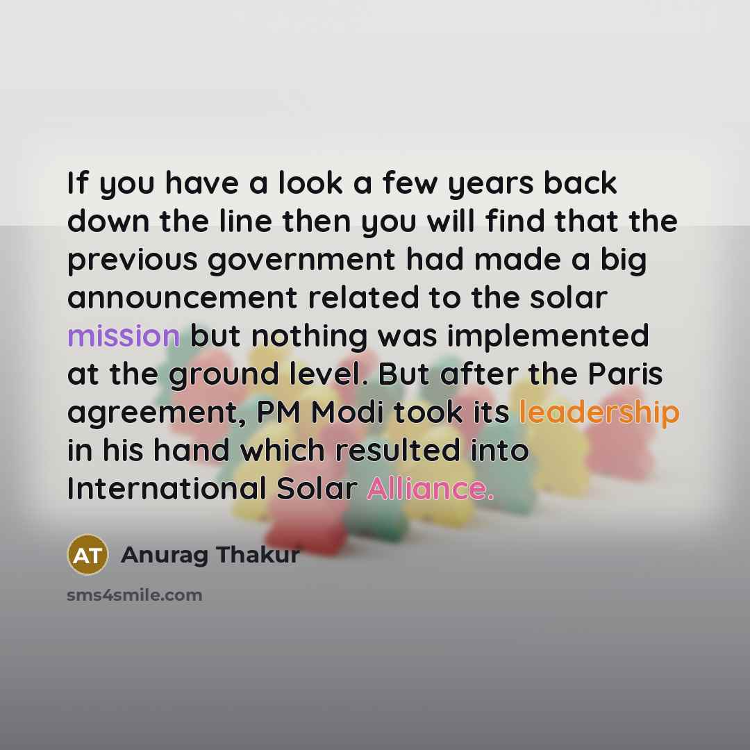 “If you have a look a few years back down the line then you will find that the previous government had made a big announcement related to the solar mission but nothing was implemented at the ground level. But after the Paris agreement, PM Modi took its leadership in his hand which resulted into…” quote by Anurag Thakur