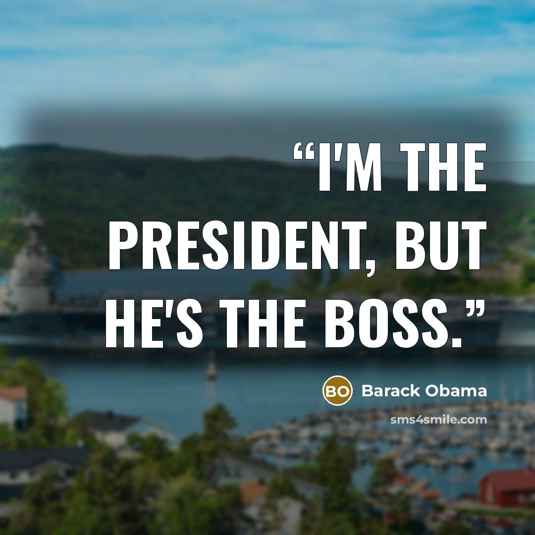 “I'm the President, but he's The Boss.” quote by Barack Obama