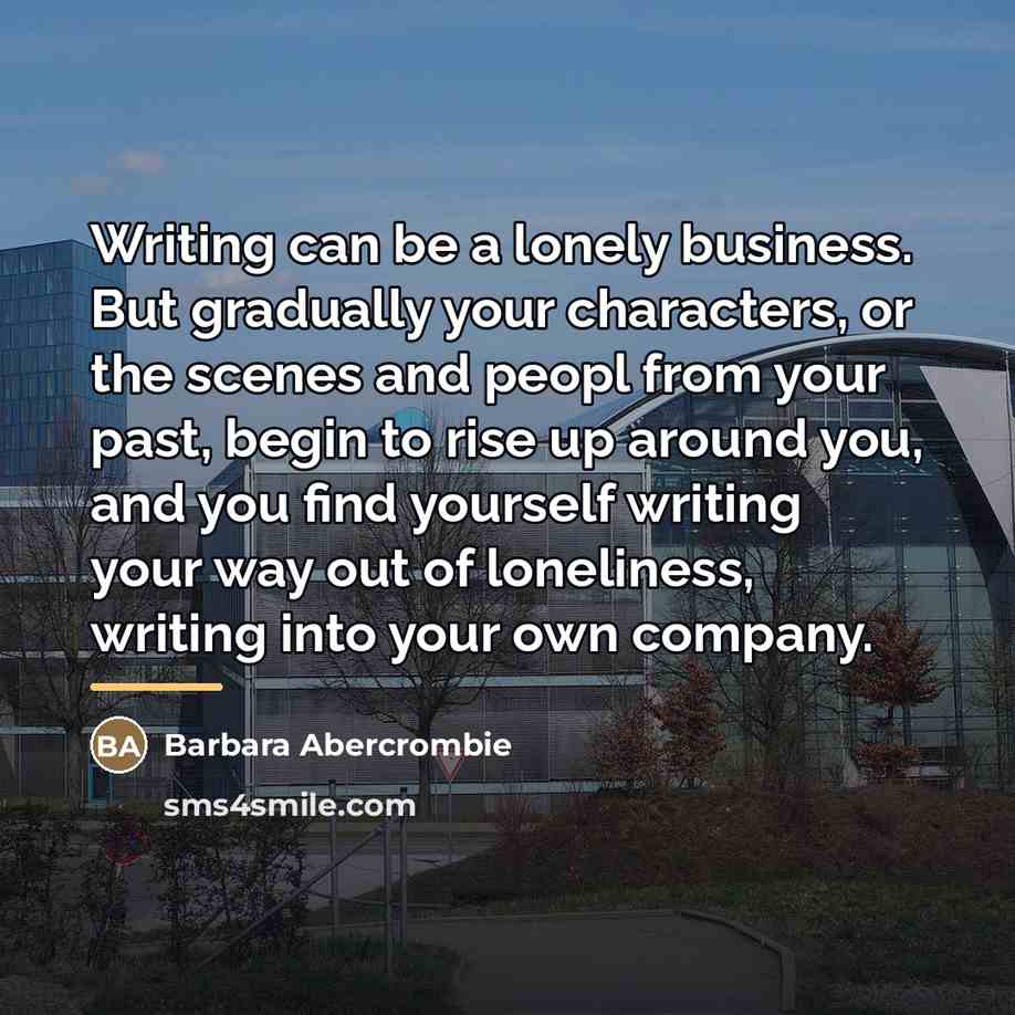 “Writing can be a lonely business. But gradually your characters,…” quote by Barbara Abercrombie
