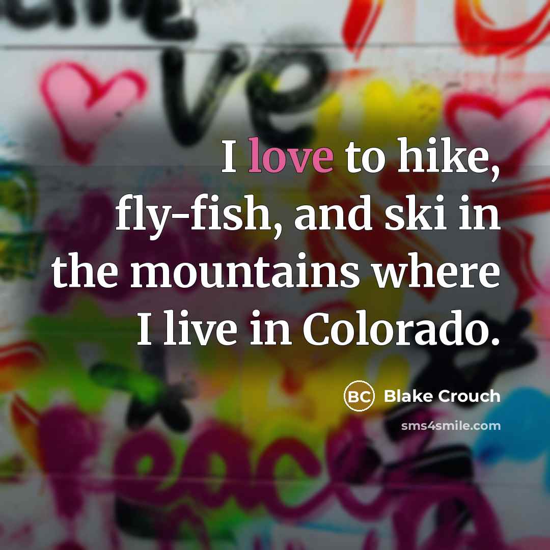“I love to hike, fly-fish, and ski in the mountains…” quote by Blake Crouch