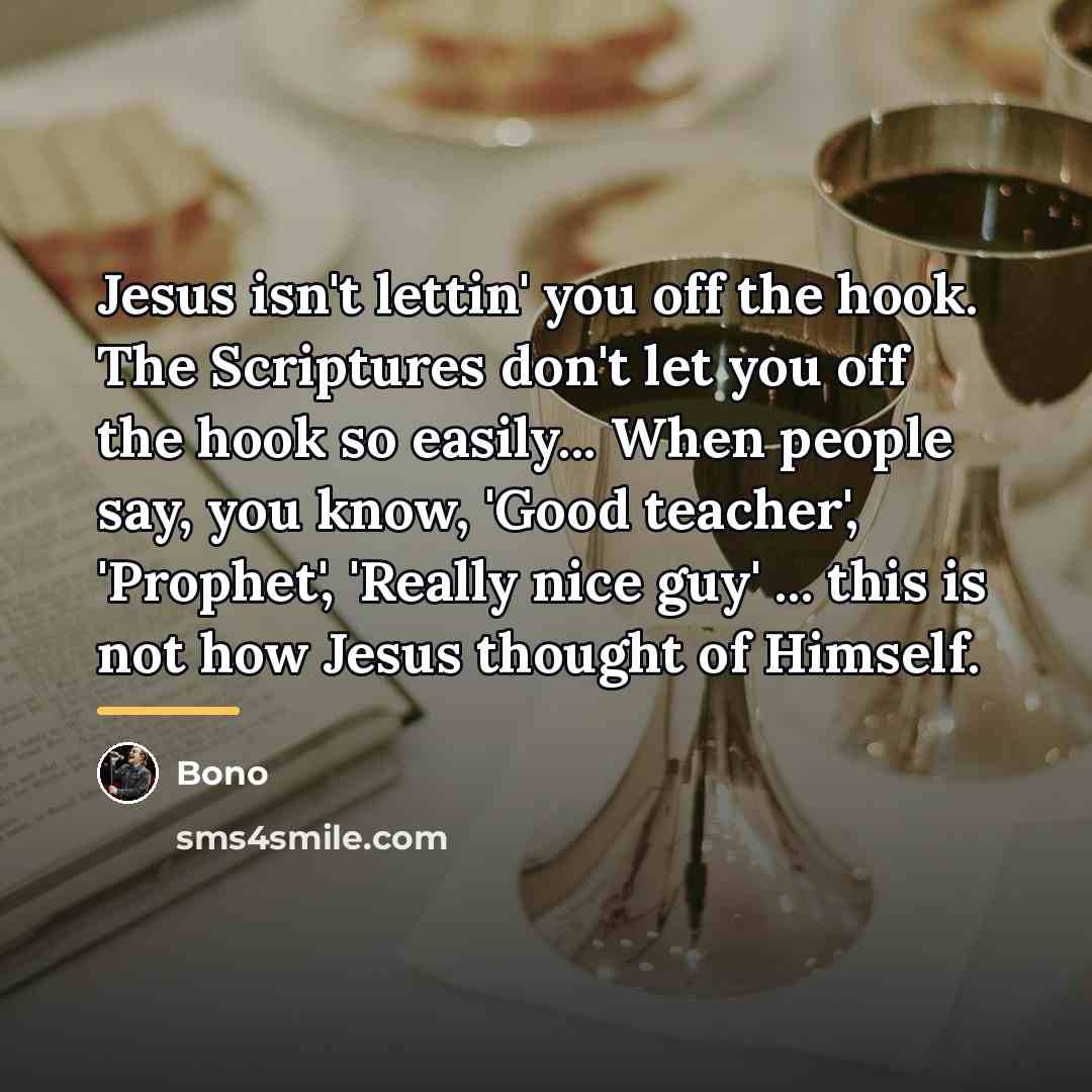 “Jesus isn't lettin' you off the hook. The Scriptures don't…” quote by Bono