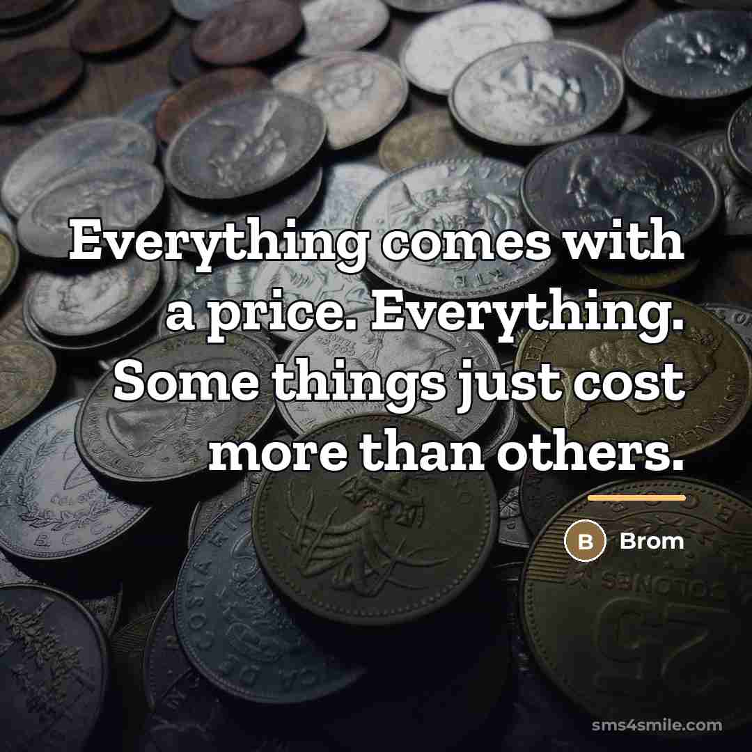 “Everything comes with a price. Everything. Some things just cost…” quote by Brom