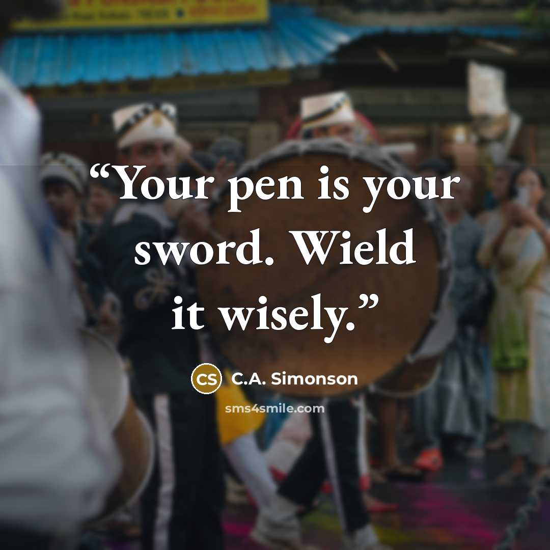 “Your pen is your sword. Wield it wisely.” quote by C.A. Simonson