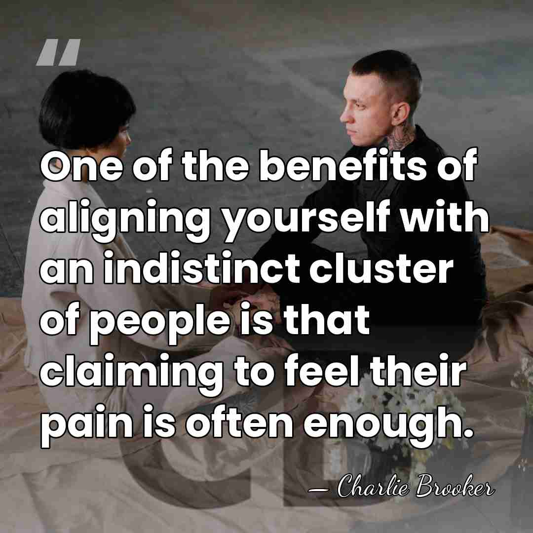 One of the benefits of aligning yourself with an indistinct cluster of&hellip; - Charlie Brooker
