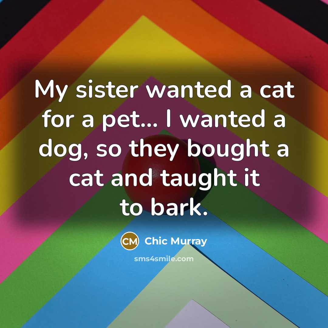 “My sister wanted a cat for a pet... I wanted…” quote by Chic Murray
