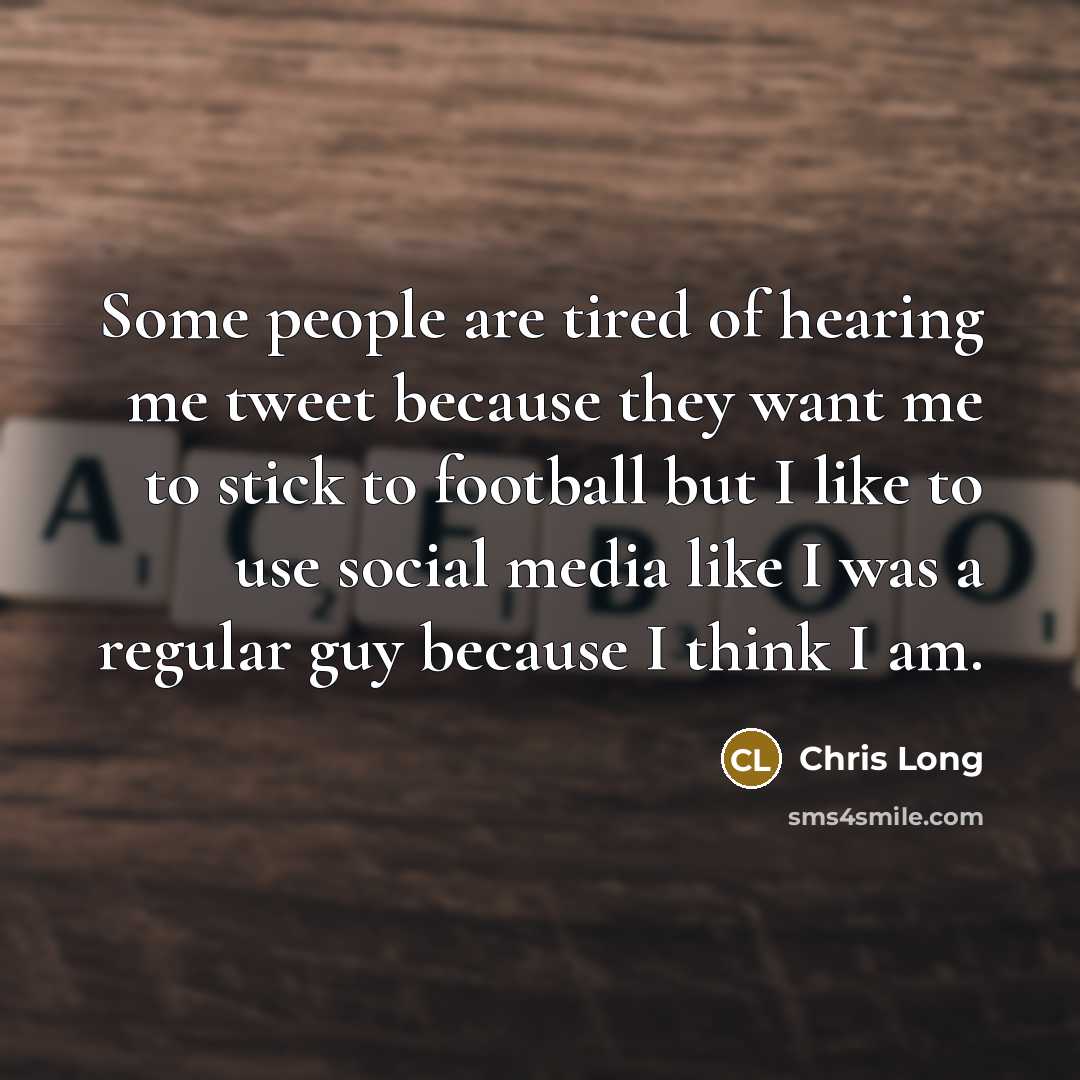 “Some people are tired of hearing me tweet because they…” quote by Chris Long