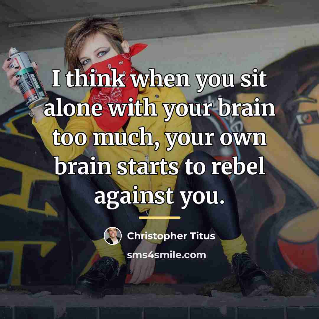 “I think when you sit alone with your brain too…” quote by Christopher Titus