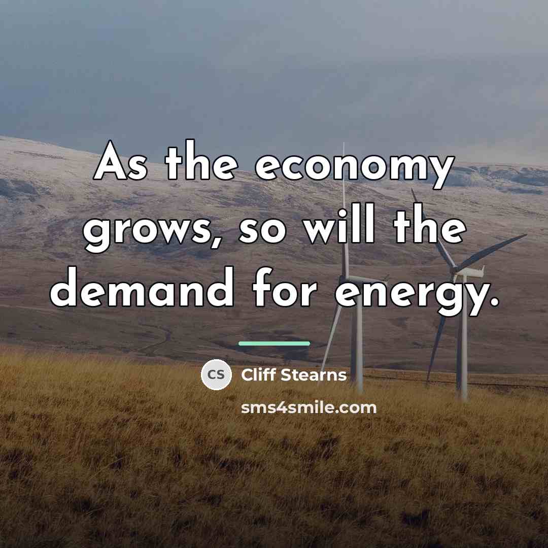 “As the economy grows, so will the demand for energy.…” quote by Cliff Stearns