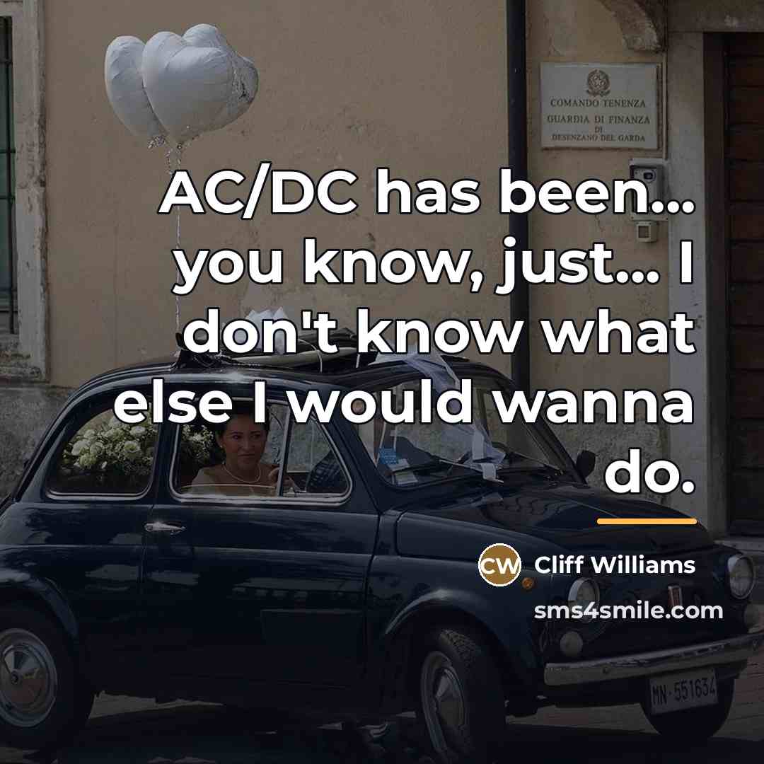 “AC/DC has been... you know, just... I don't know what…” quote by Cliff Williams