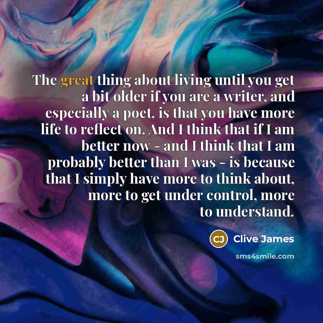 “The great thing about living until you get a bit…” quote by Clive James