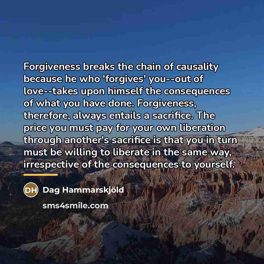 “Forgiveness breaks the chain of causality because he who 'forgives'…” quote by Dag Hammarskjold