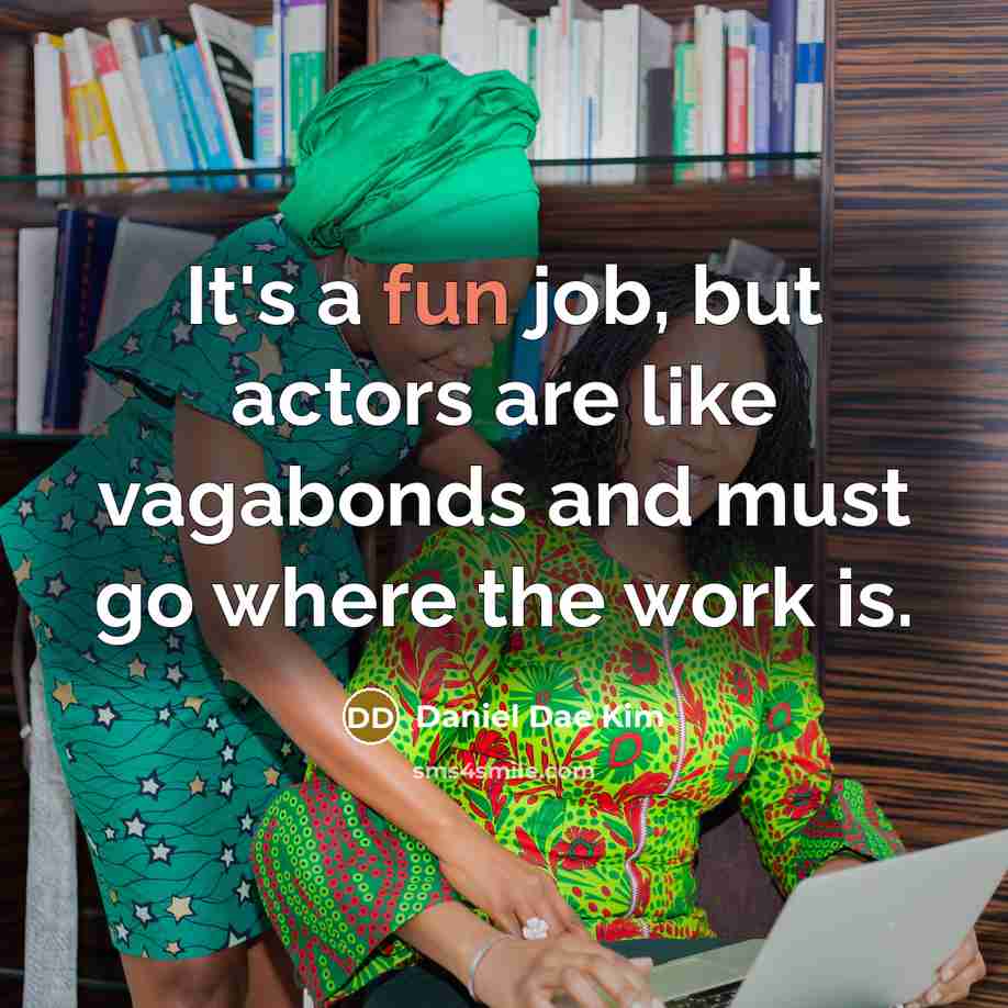 “It's a fun job, but actors are like vagabonds and…” quote by Daniel Dae Kim