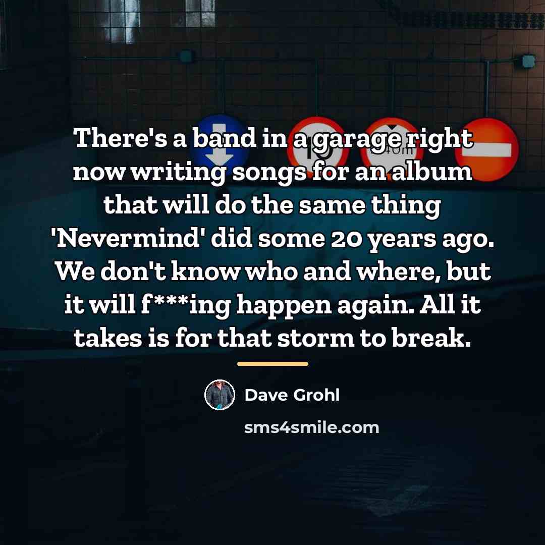 “There's a band in a garage right now writing songs…” quote by Dave Grohl