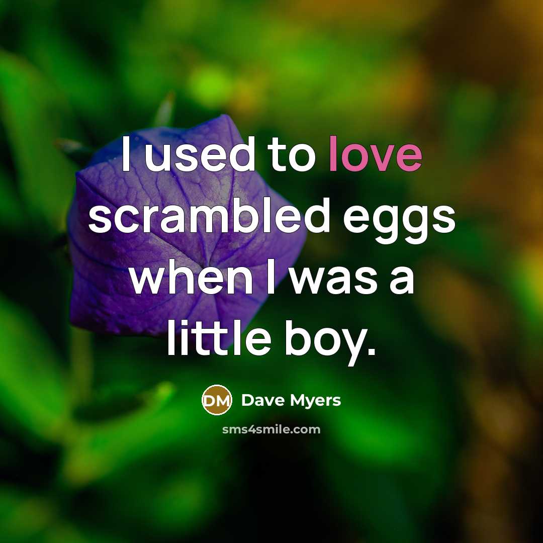 “I used to love scrambled eggs when I was a…” quote by Dave Myers