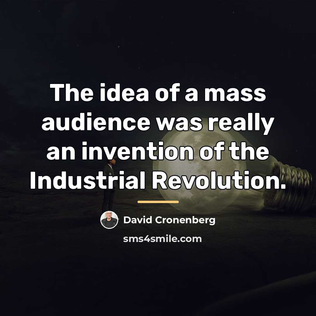 “The idea of a mass audience was really an invention…” quote by David Cronenberg