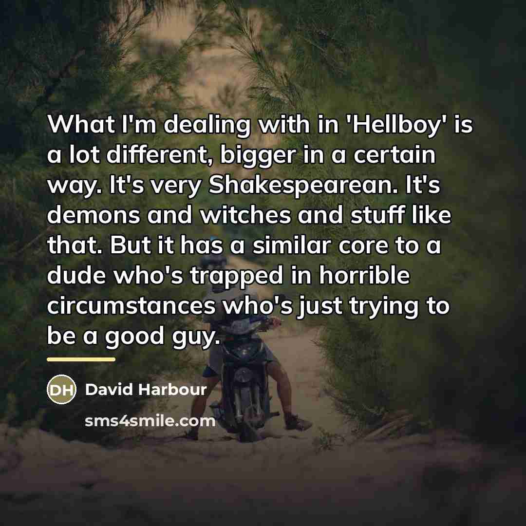 “What I'm dealing with in 'Hellboy' is a lot different,…” quote by David Harbour